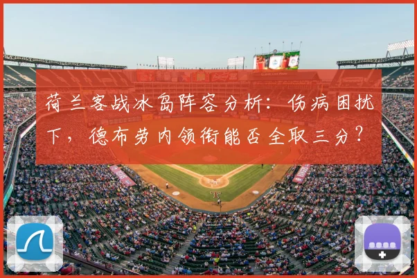 荷兰客战冰岛阵容分析：伤病困扰下，德布劳内领衔能否全取三分？