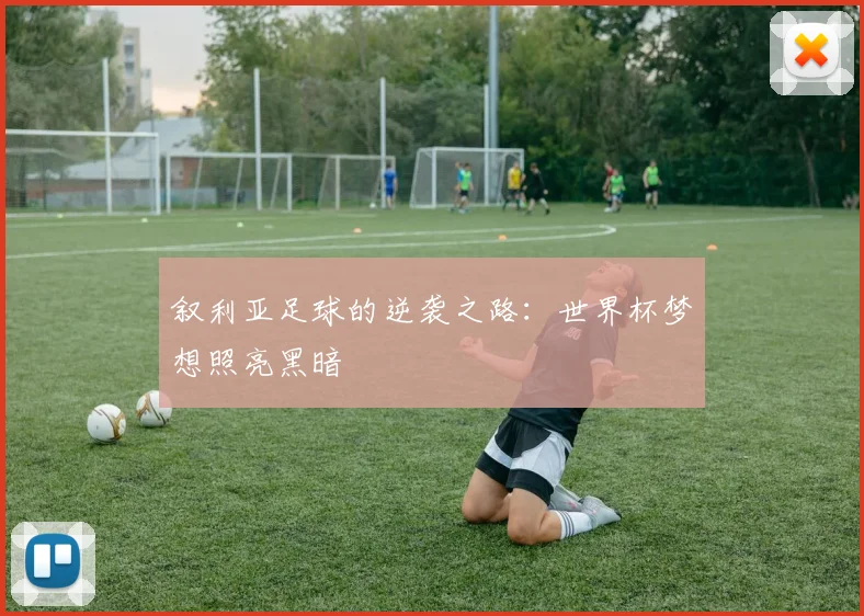 叙利亚足球的逆袭之路：世界杯梦想照亮黑暗