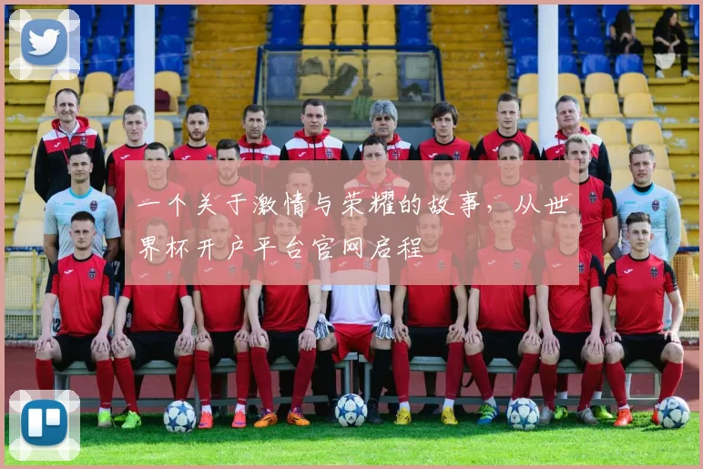 一个关于激情与荣耀的故事，从世界杯开户平台官网启程