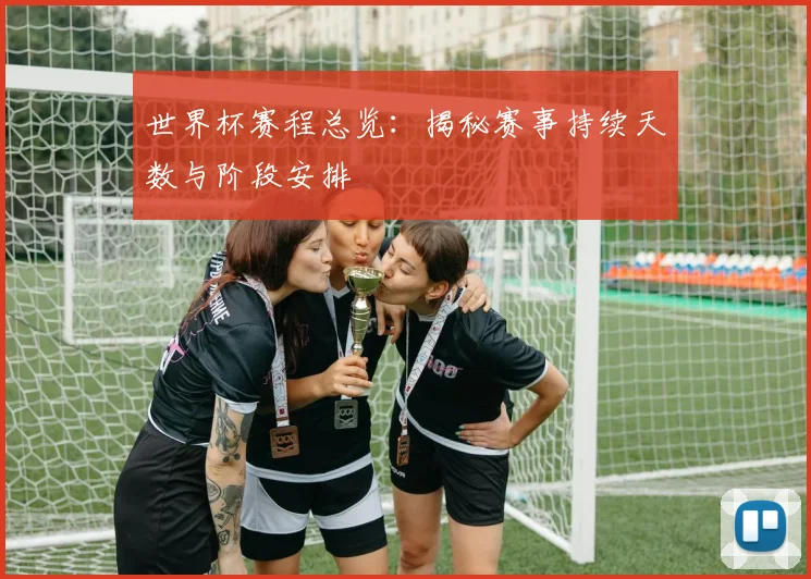 世界杯赛程总览：揭秘赛事持续天数与阶段安排